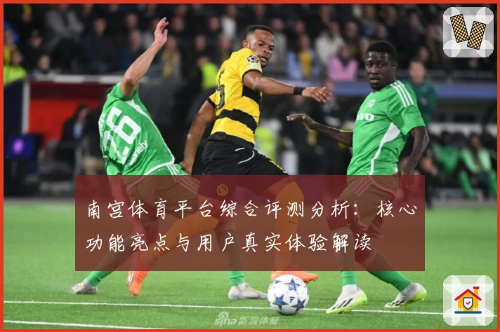 南宫体育平台综合评测分析：核心功能亮点与用户真实体验解读
