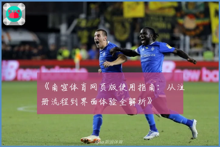 《南宫体育网页版使用指南：从注册流程到界面体验全解析》
