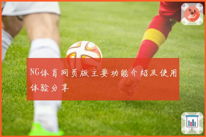 NG体育网页版主要功能介绍及使用体验分享